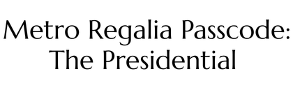 Metro Regalia  Passcode: The Presidential Logo